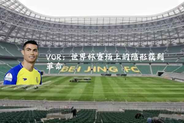 VOR：世界杯赛场上的隐形裁判革命