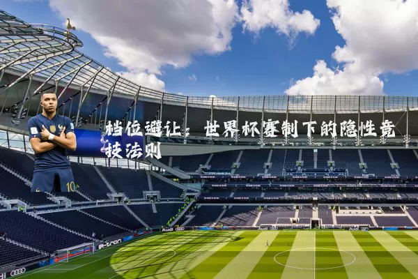档位避让：世界杯赛制下的隐性竞技法则