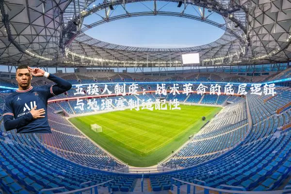 五换人制度：战术革命的底层逻辑与地理赛制适配性