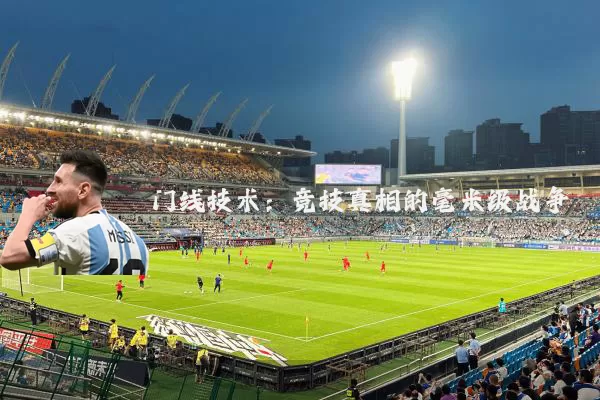 门线技术:竞技真相的毫米级战争