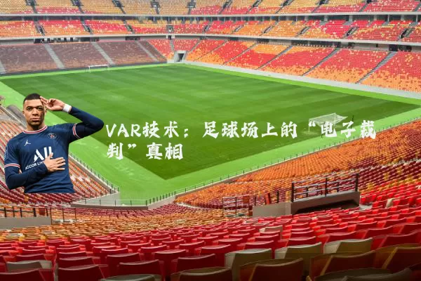 VAR技术：足球场上的“电子裁判”真相