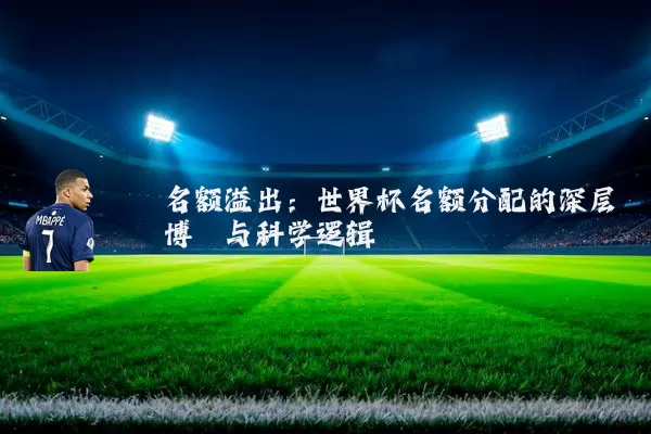 名额溢出：世界杯名额分配的深层博弈与科学逻辑