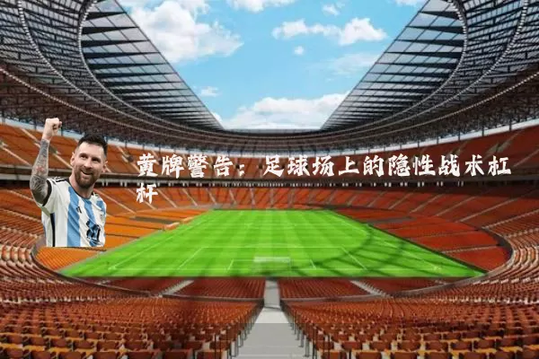 黄牌警告:足球场上的隐性战术杠杆